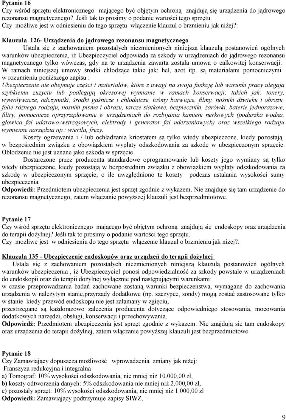 : Klauzula 126- Urządzenia do jądrowego rezonansu magnetycznego warunków ubezpieczenia, iż Ubezpieczyciel odpowiada za szkody w urządzeniach do jądrowego rezonansu magnetycznego tylko wówczas, gdy na