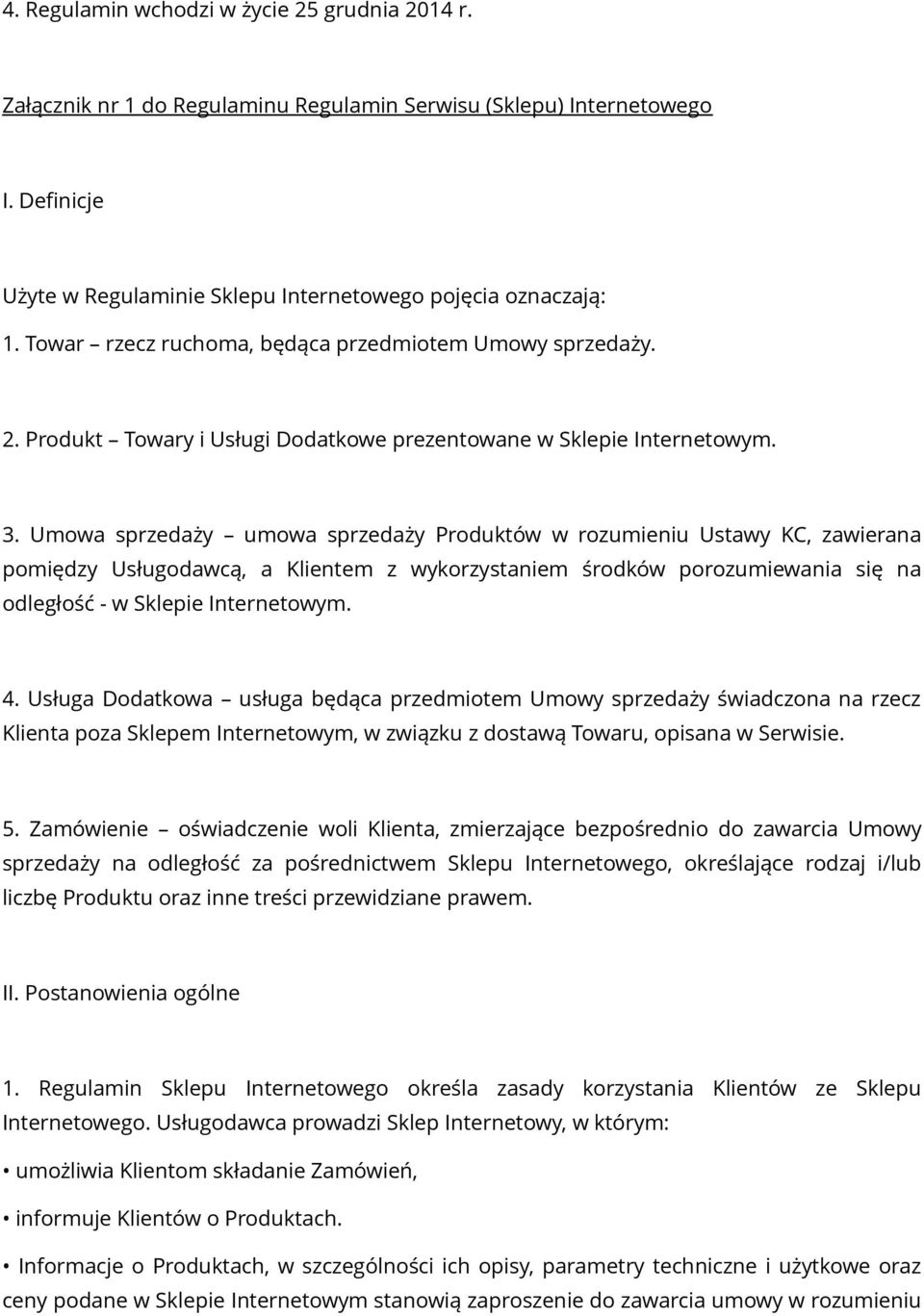 Umowa sprzedaży umowa sprzedaży Produktów w rozumieniu Ustawy KC, zawierana pomiędzy Usługodawcą, a Klientem z wykorzystaniem środków porozumiewania się na odległość - w Sklepie Internetowym. 4.