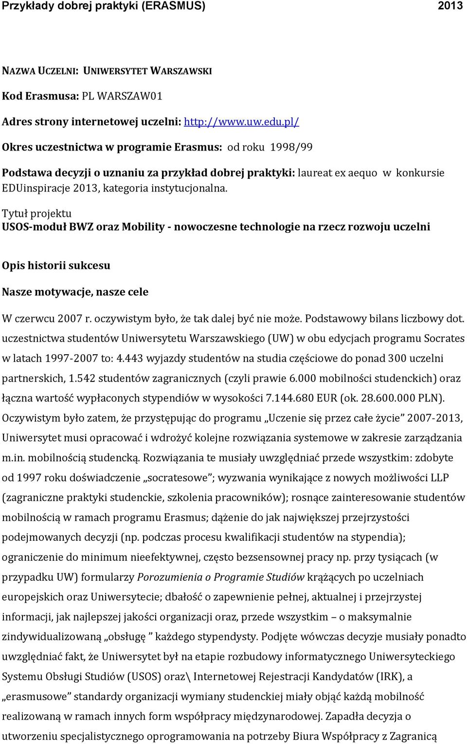 Tytuł projektu USOS-moduł BWZ oraz Mobility - nowoczesne technologie na rzecz rozwoju uczelni Opis historii sukcesu Nasze motywacje, nasze cele W czerwcu 2007 r.