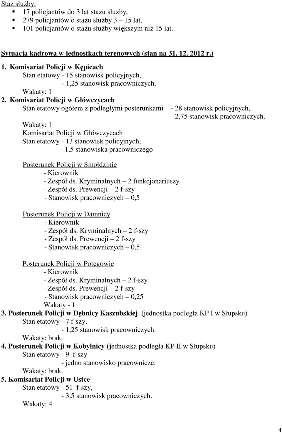 Komisariat Policji w Główczycach Stan etatowy ogółem z podległymi posterunkami Wakaty: 1 Komisariat Policji w Główczycach Stan etatowy - 13 stanowisk policyjnych, - 1,5 stanowiska pracowniczego - 28