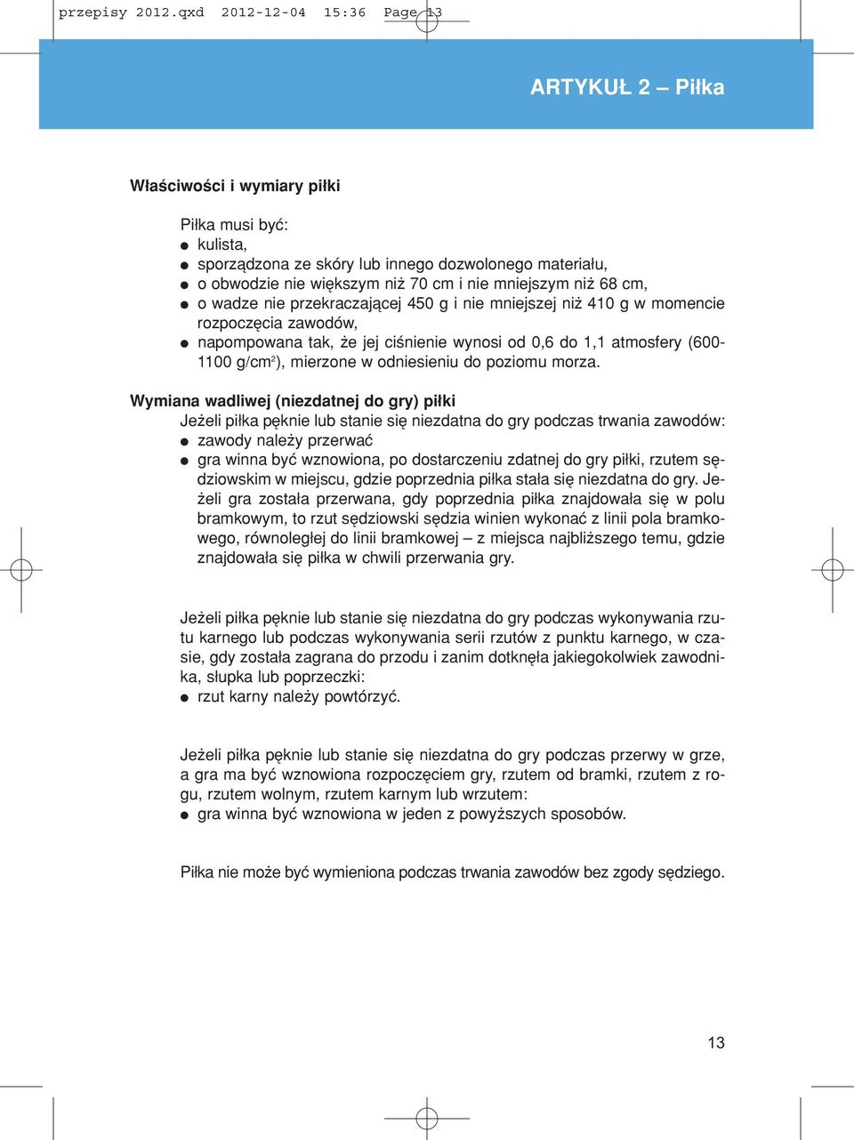 mniejszym niø 68 cm, o wadze nie przekraczajπcej 450 g i nie mniejszej niø 410 g w momencie rozpoczícia zawodûw, napompowana tak, øe jej ciúnienie wynosi od 0,6 do 1,1 atmosfery (600-1100 g/cm 2 ),