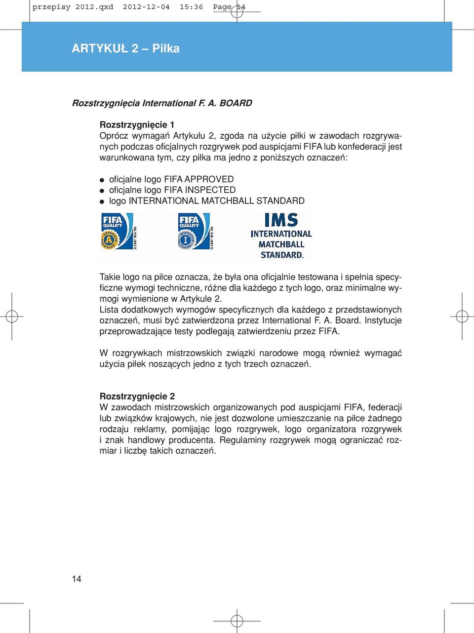 BOARD RozstrzygniÍcie 1 OprÛcz wymagaò Artyku u 2, zgoda na uøycie pi ki w zawodach rozgrywanych podczas oficjalnych rozgrywek pod auspicjami FIFA lub konfederacji jest warunkowana tym, czy pi ka ma