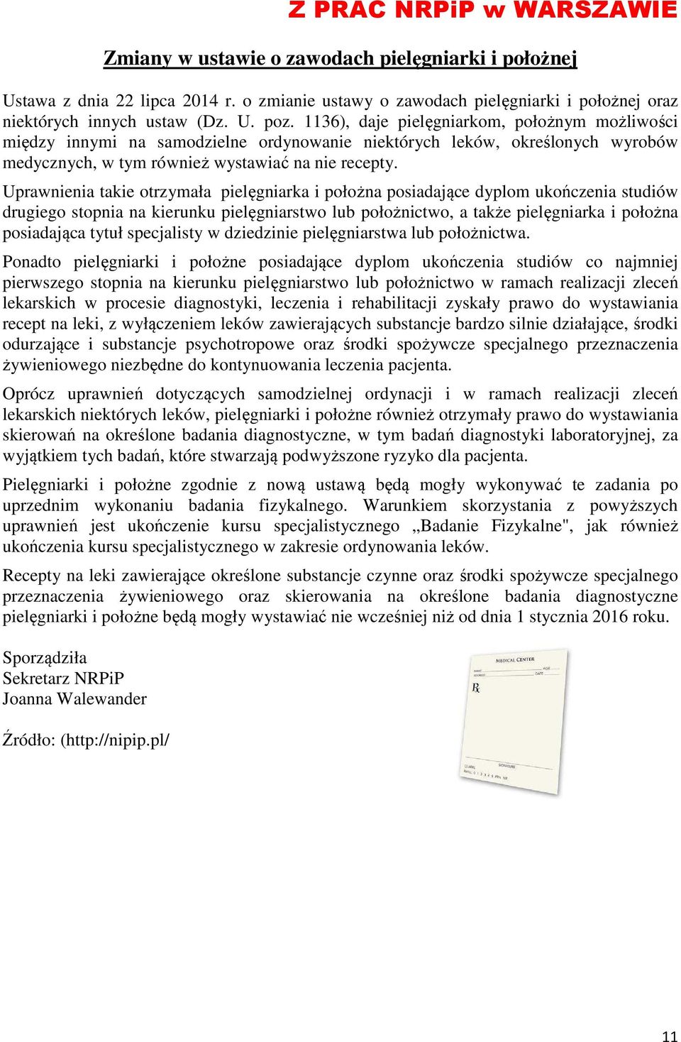 Uprawnienia takie otrzymała pielęgniarka i położna posiadające dyplom ukończenia studiów drugiego stopnia na kierunku pielęgniarstwo lub położnictwo, a także pielęgniarka i położna posiadająca tytuł