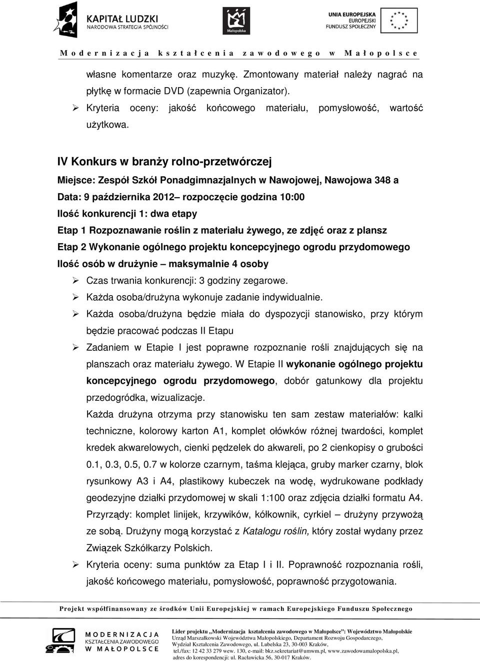 Rozpoznawanie roślin z materiału żywego, ze zdjęć oraz z plansz Etap 2 Wykonanie ogólnego projektu koncepcyjnego ogrodu przydomowego Ilość osób w drużynie maksymalnie 4 osoby Czas trwania