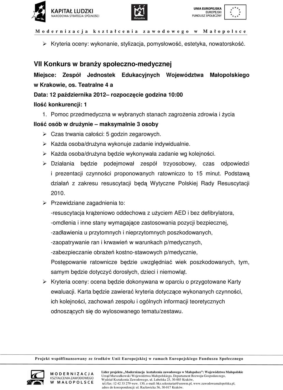 Pomoc przedmedyczna w wybranych stanach zagrożenia zdrowia i życia Ilość osób w drużynie maksymalnie 3 osoby Czas trwania całości: 5 godzin zegarowych.