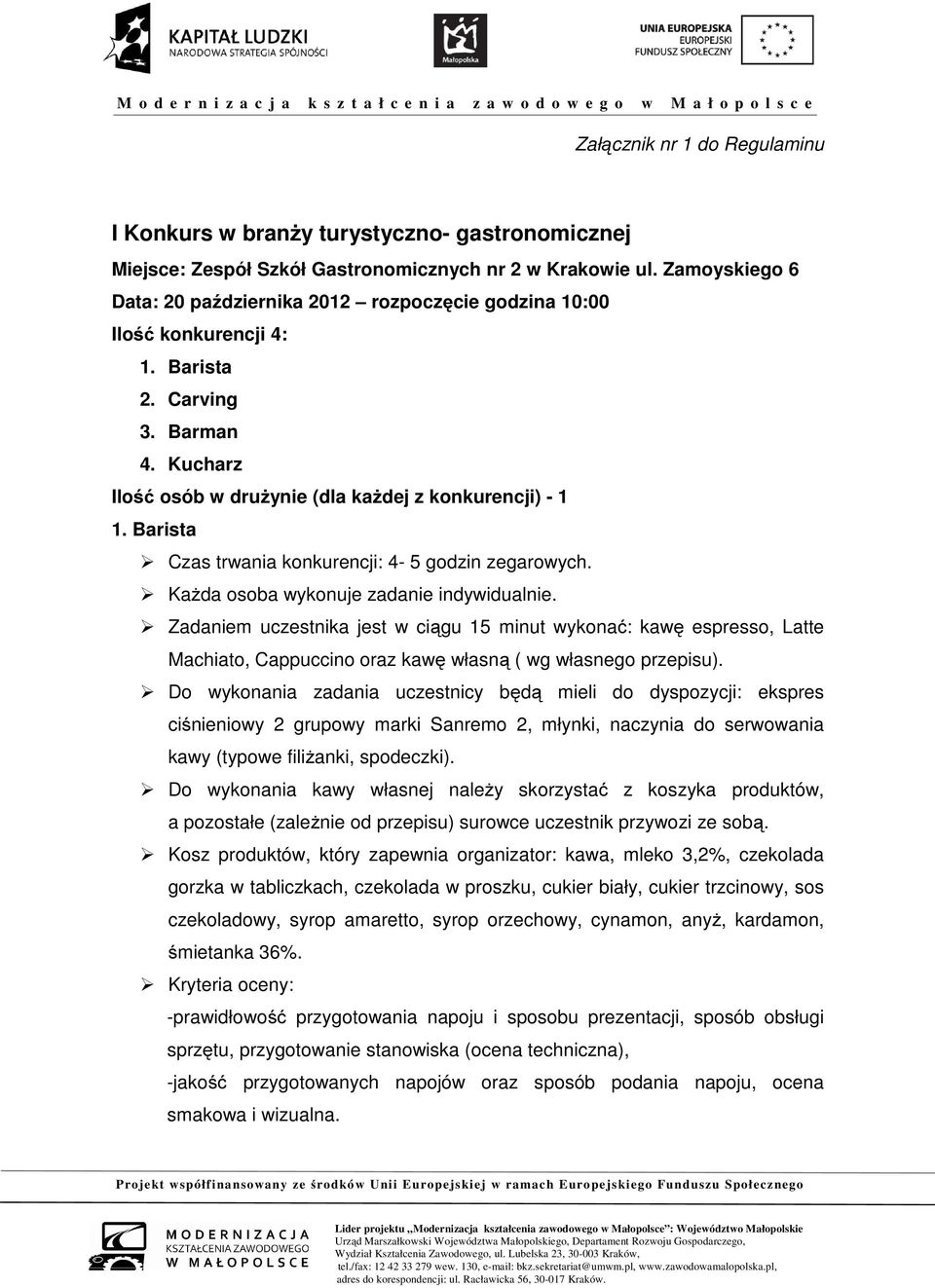 Barista Czas trwania konkurencji: 4-5 godzin zegarowych. Każda osoba wykonuje zadanie indywidualnie.