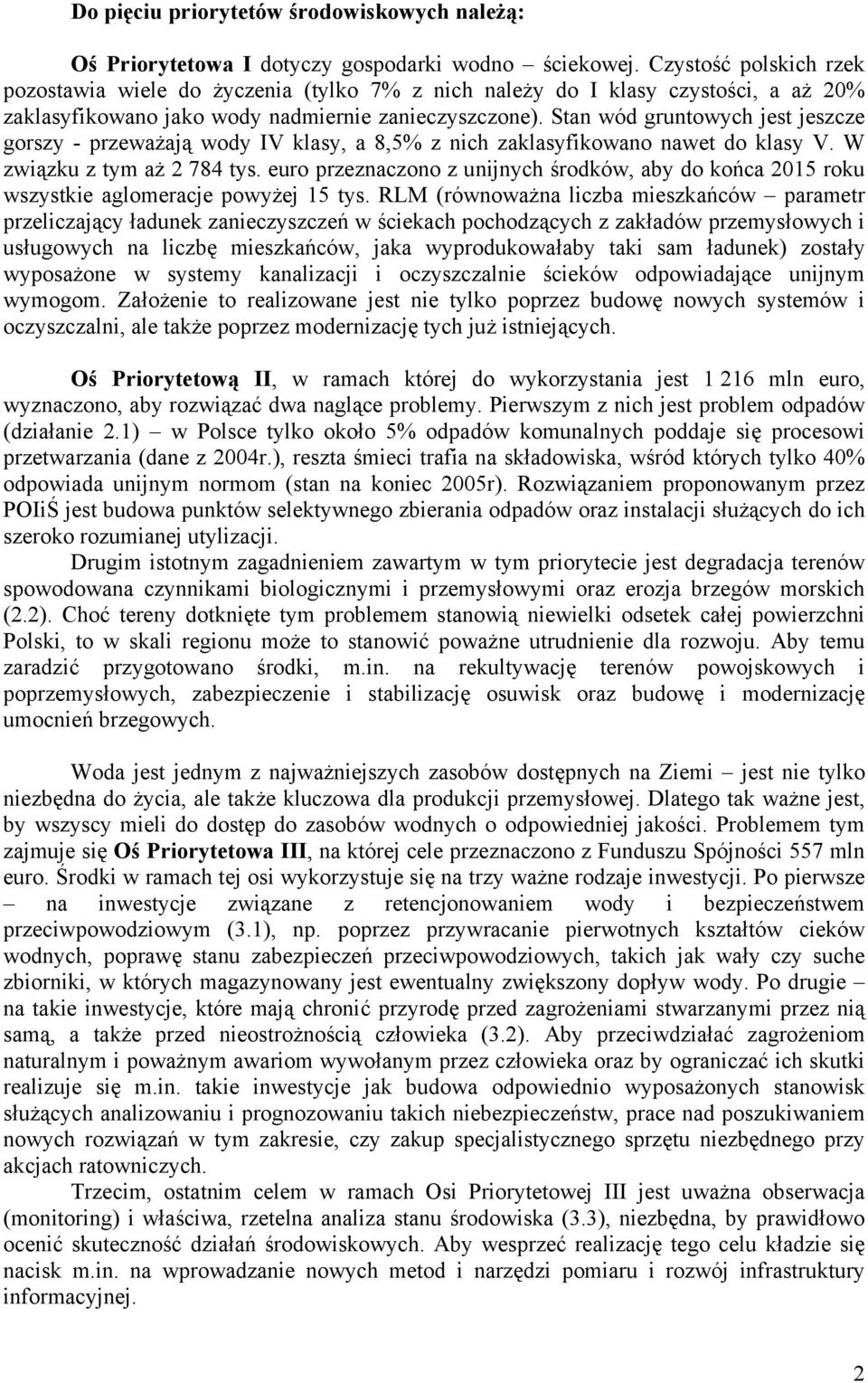 Stan wód gruntowych jest jeszcze gorszy - przeważają wody IV klasy, a 8,5% z nich zaklasyfikowano nawet do klasy V. W związku z tym aż 2 784 tys.