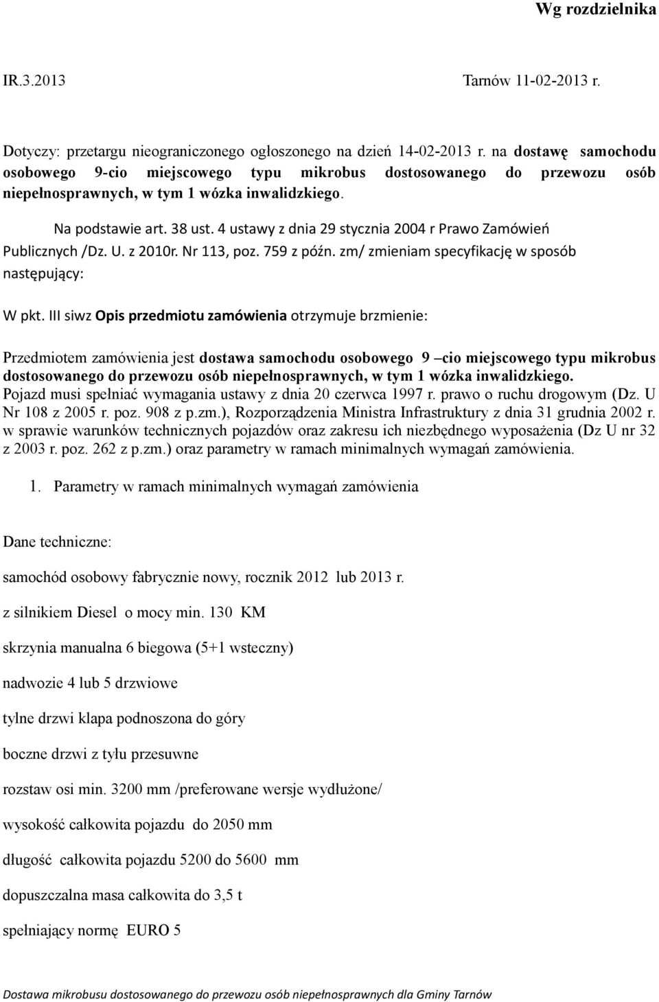 4 ustawy z dnia 29 stycznia 2004 r Prawo Zamówień Publicznych /Dz. U. z 2010r. Nr 113, poz. 759 z późn. zm/ zmieniam specyfikację w sposób następujący: W pkt.