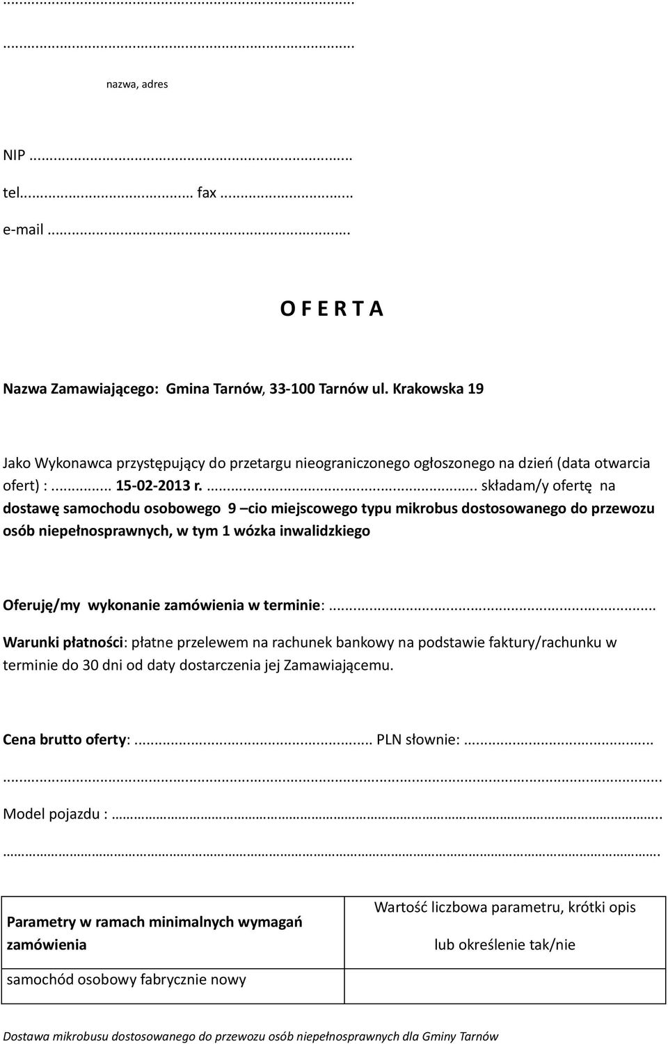 ... składam/y ofertę na dostawę samochodu osobowego 9 cio miejscowego typu mikrobus dostosowanego do przewozu osób niepełnosprawnych, w tym 1 wózka inwalidzkiego Oferuję/my wykonanie zamówienia w