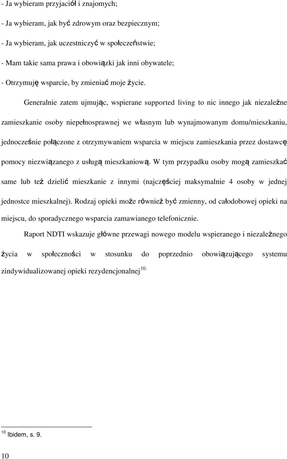 Generalnie zatem ujmując, wspierane supported living to nic innego jak niezależne zamieszkanie osoby niepełnosprawnej we własnym lub wynajmowanym domu/mieszkaniu, jednocześnie połączone z