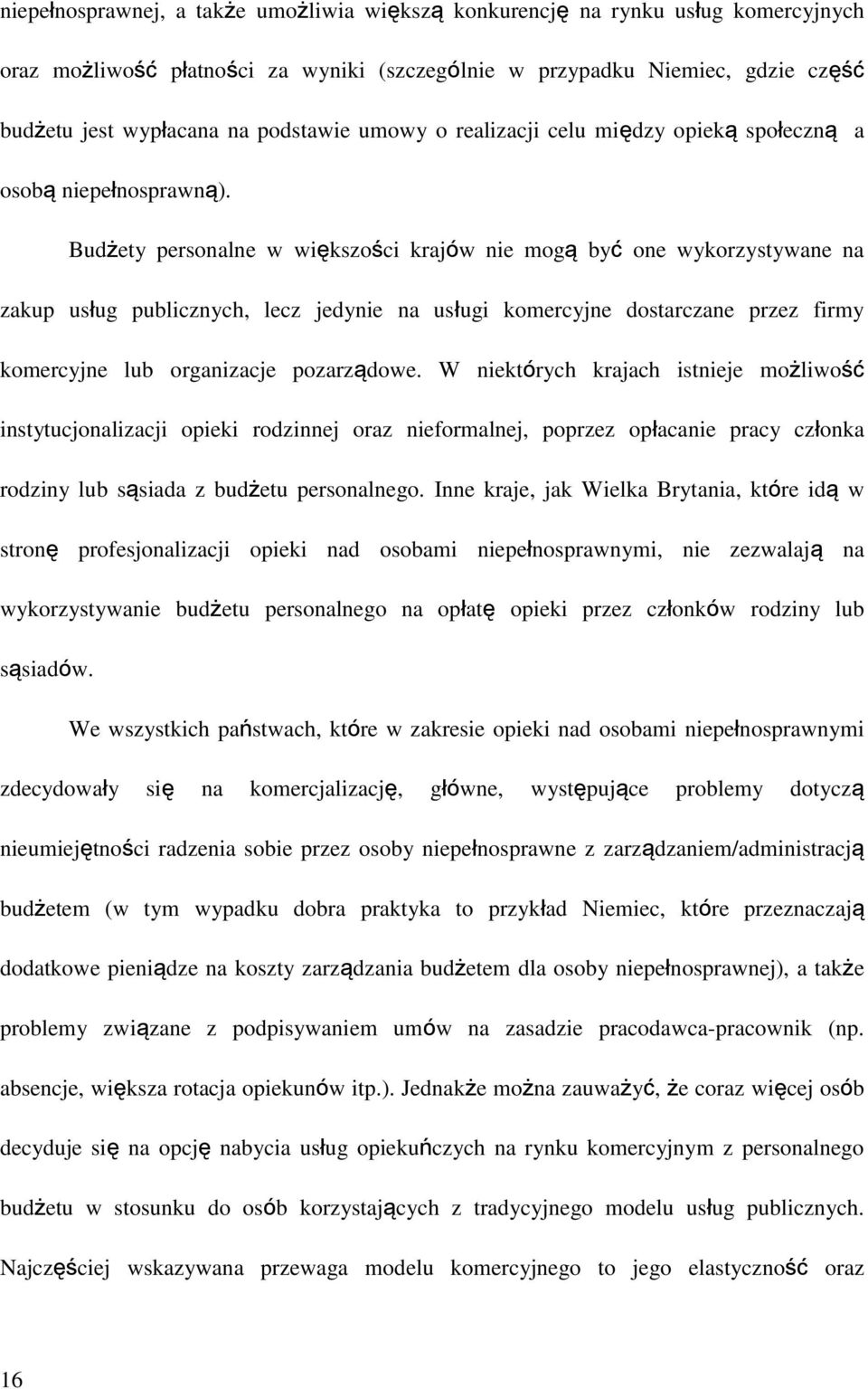 Budżety personalne w większości krajów nie mogą być one wykorzystywane na zakup usług publicznych, lecz jedynie na usługi komercyjne dostarczane przez firmy komercyjne lub organizacje pozarządowe.