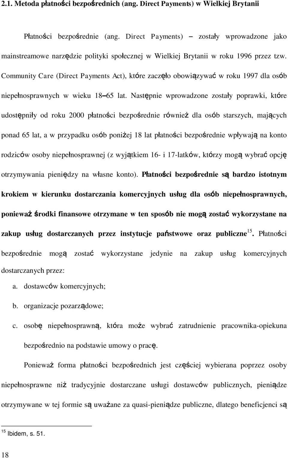 Community Care (Direct Payments Act), które zaczęło obowiązywać w roku 1997 dla osób niepełnosprawnych w wieku 18 65 lat.