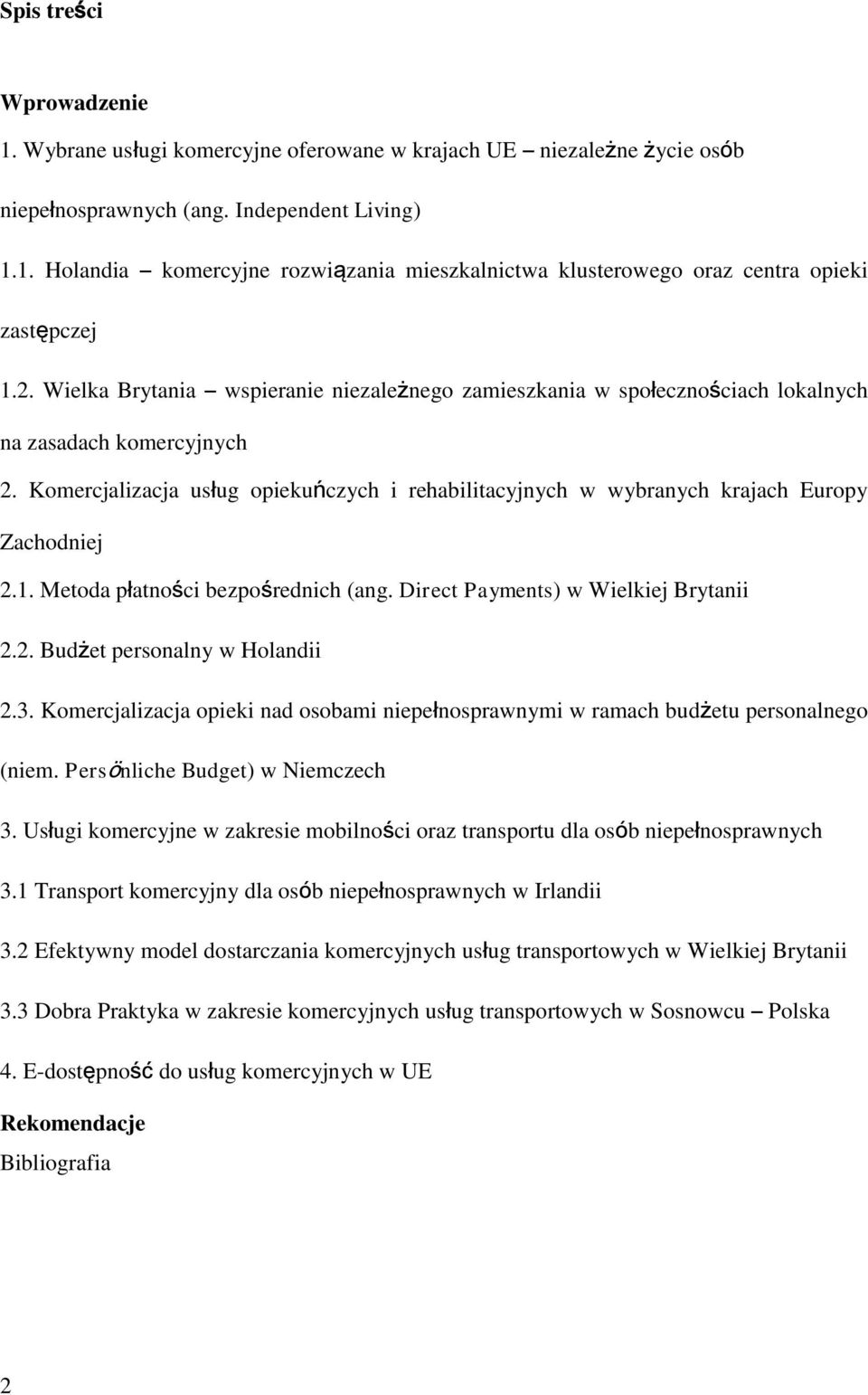 Komercjalizacja usług opiekuńczych i rehabilitacyjnych w wybranych krajach Europy Zachodniej 2.1. Metoda płatności bezpośrednich (ang. Direct Payments) w Wielkiej Brytanii 2.2. Budżet personalny w Holandii 2.