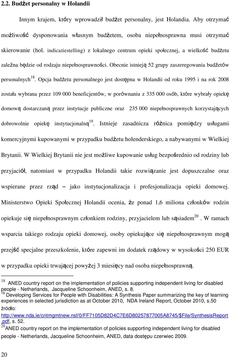 indicatiestelling) z lokalnego centrum opieki społecznej, a wielkość budżetu zależna będzie od rodzaju niepełnosprawności. Obecnie istnieją 52 grupy zaszeregowania budżetów personalnych 18.