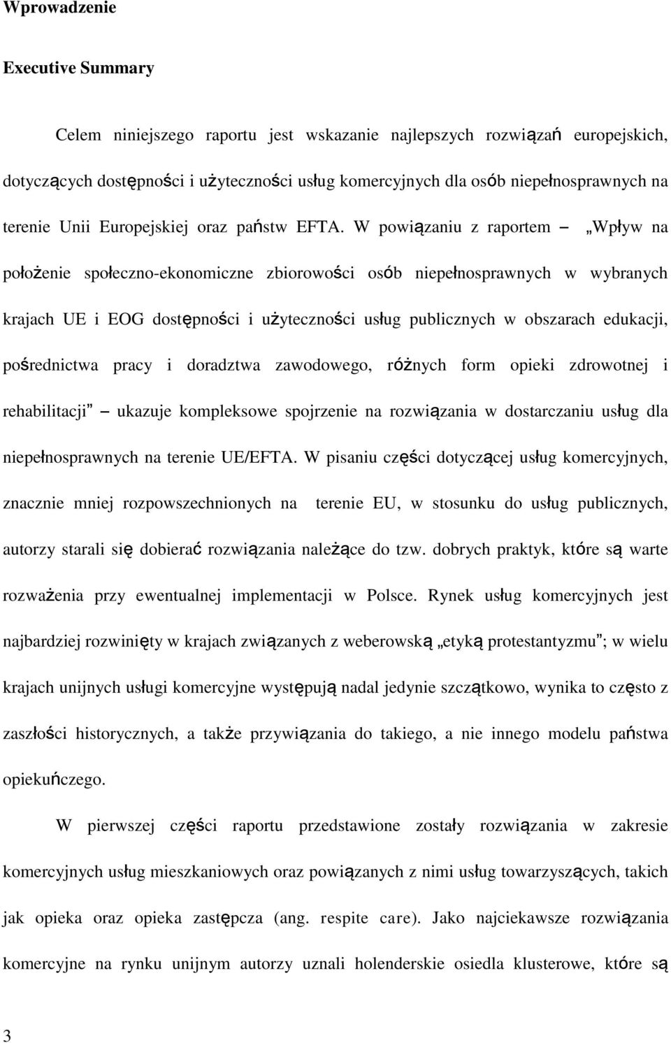 W powiązaniu z raportem Wpływ na położenie społeczno-ekonomiczne zbiorowości osób niepełnosprawnych w wybranych krajach UE i EOG dostępności i użyteczności usług publicznych w obszarach edukacji,