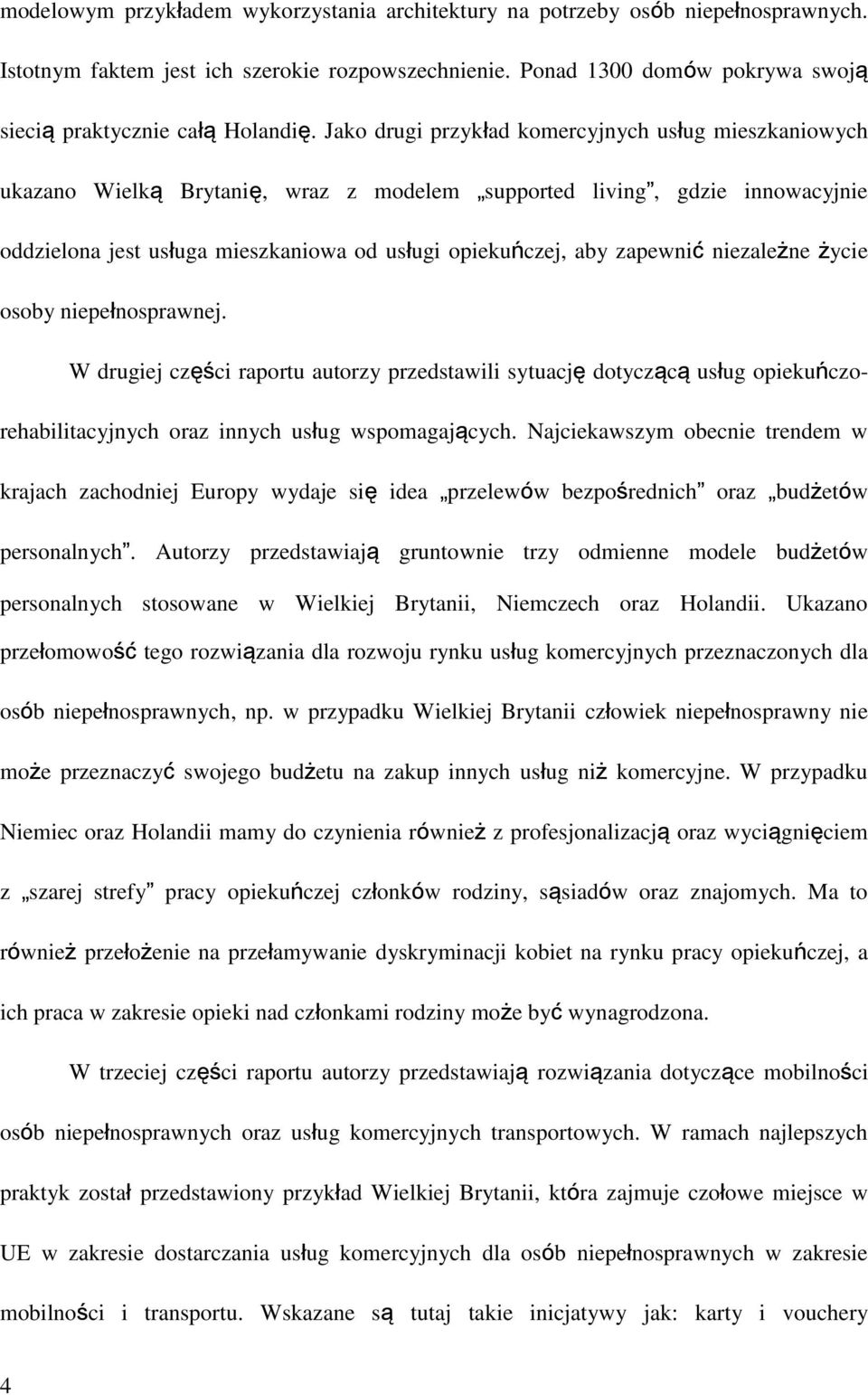 Jako drugi przykład komercyjnych usług mieszkaniowych ukazano Wielką Brytanię, wraz z modelem supported living, gdzie innowacyjnie oddzielona jest usługa mieszkaniowa od usługi opiekuńczej, aby