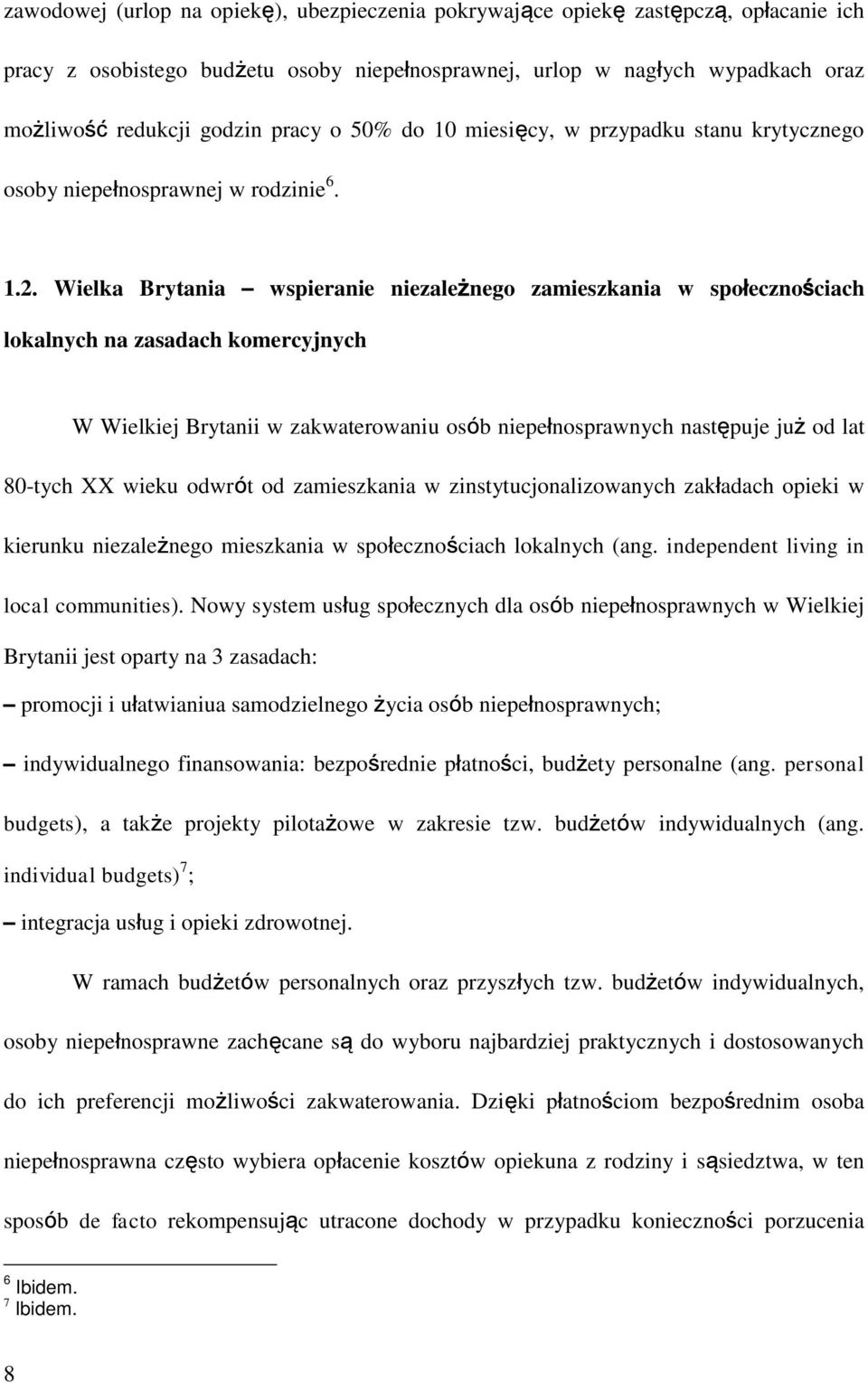 Wielka Brytania wspieranie niezależnego zamieszkania w społecznościach lokalnych na zasadach komercyjnych W Wielkiej Brytanii w zakwaterowaniu osób niepełnosprawnych następuje już od lat 80-tych XX