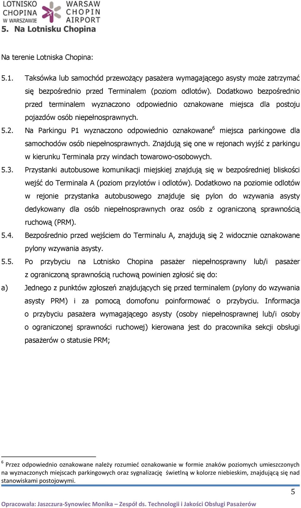 Na Parkingu P1 wyznaczono odpowiednio oznakowane 6 miejsca parkingowe dla samochodów osób niepełnosprawnych.