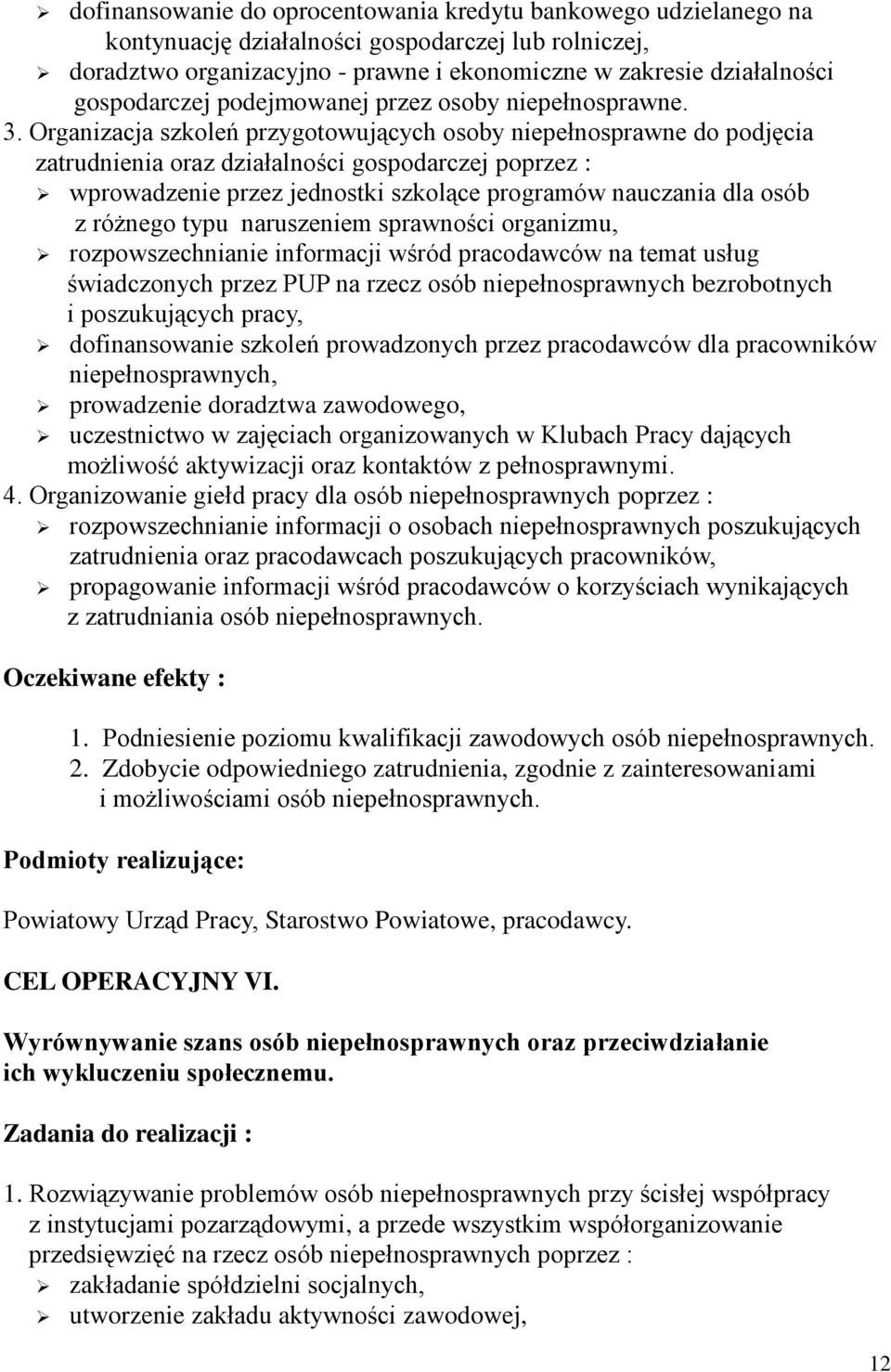 Organizacja szkoleń przygotowujących osoby niepełnosprawne do podjęcia zatrudnienia oraz działalności gospodarczej poprzez : wprowadzenie przez jednostki szkolące programów nauczania dla osób z