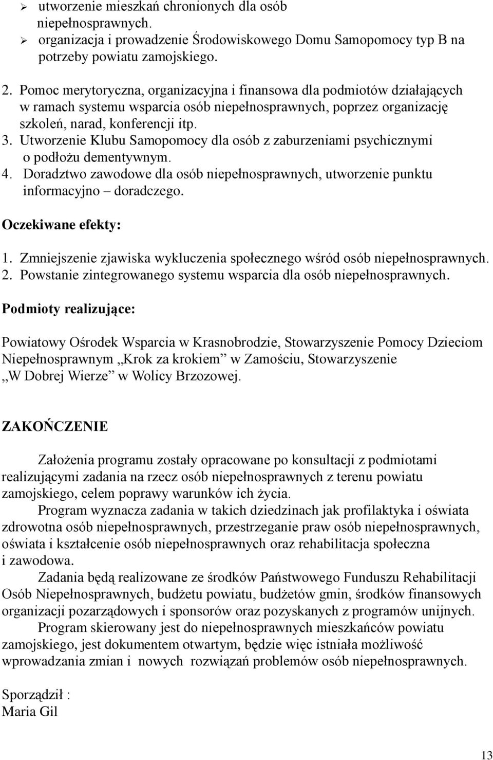 Utworzenie Klubu Samopomocy dla osób z zaburzeniami psychicznymi o podłożu dementywnym. 4. Doradztwo zawodowe dla osób niepełnosprawnych, utworzenie punktu informacyjno doradczego.