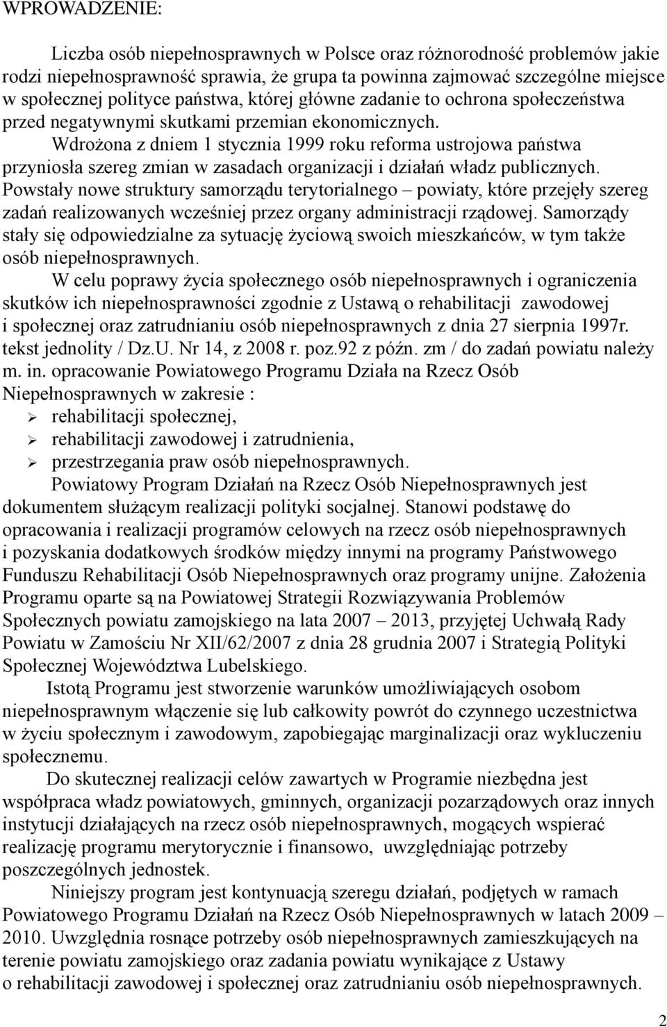 Wdrożona z dniem 1 stycznia 1999 roku reforma ustrojowa państwa przyniosła szereg zmian w zasadach organizacji i działań władz publicznych.