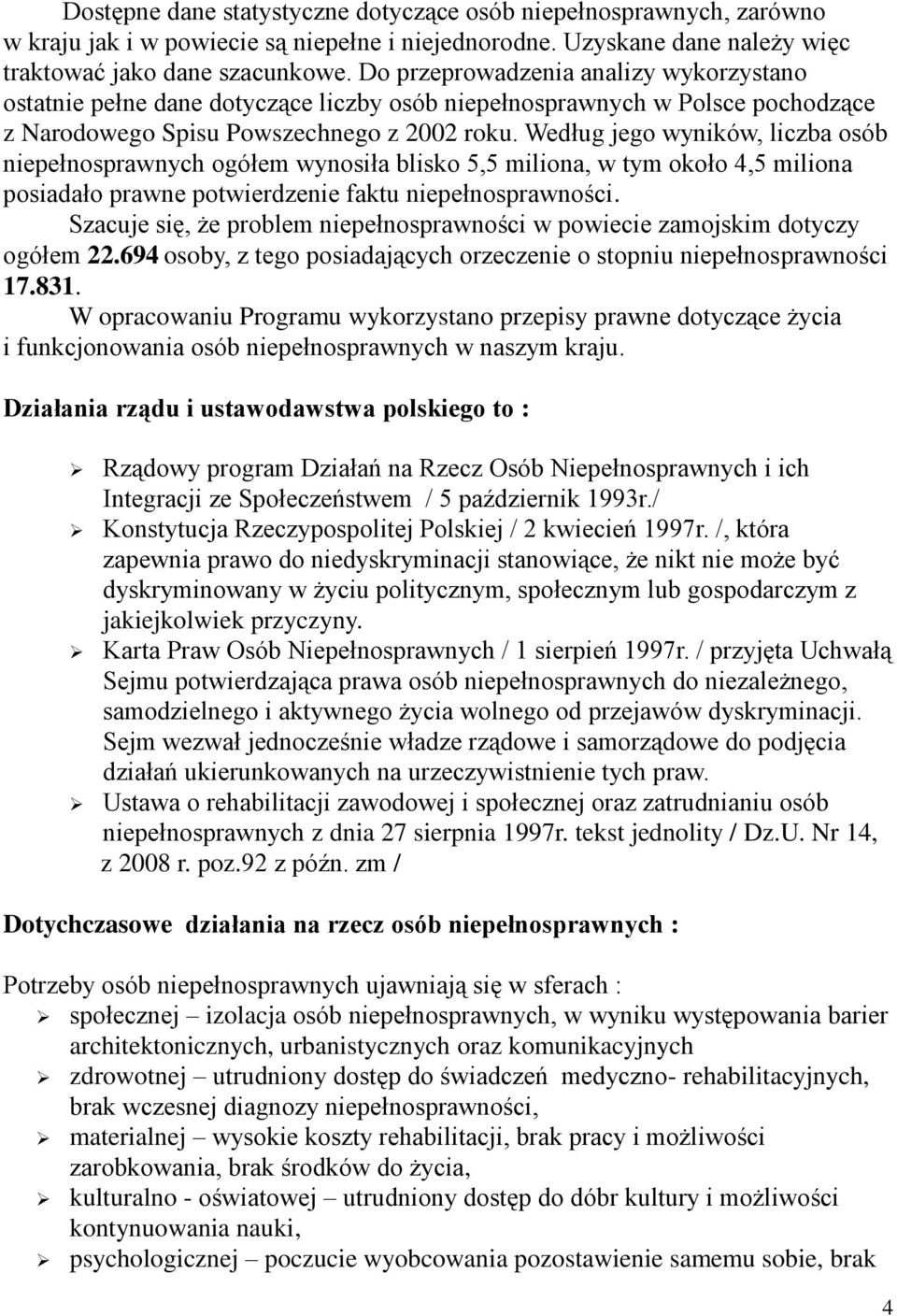 Według jego wyników, liczba osób niepełnosprawnych ogółem wynosiła blisko 5,5 miliona, w tym około 4,5 miliona posiadało prawne potwierdzenie faktu niepełnosprawności.