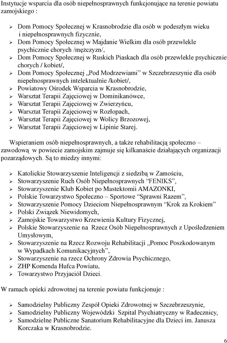 Społecznej Pod Modrzewiami w Szczebrzeszynie dla osób niepełnosprawnych intelektualnie /kobiet/, Powiatowy Ośrodek Wsparcia w Krasnobrodzie, Warsztat Terapii Zajęciowej w Dominikanówce, Warsztat