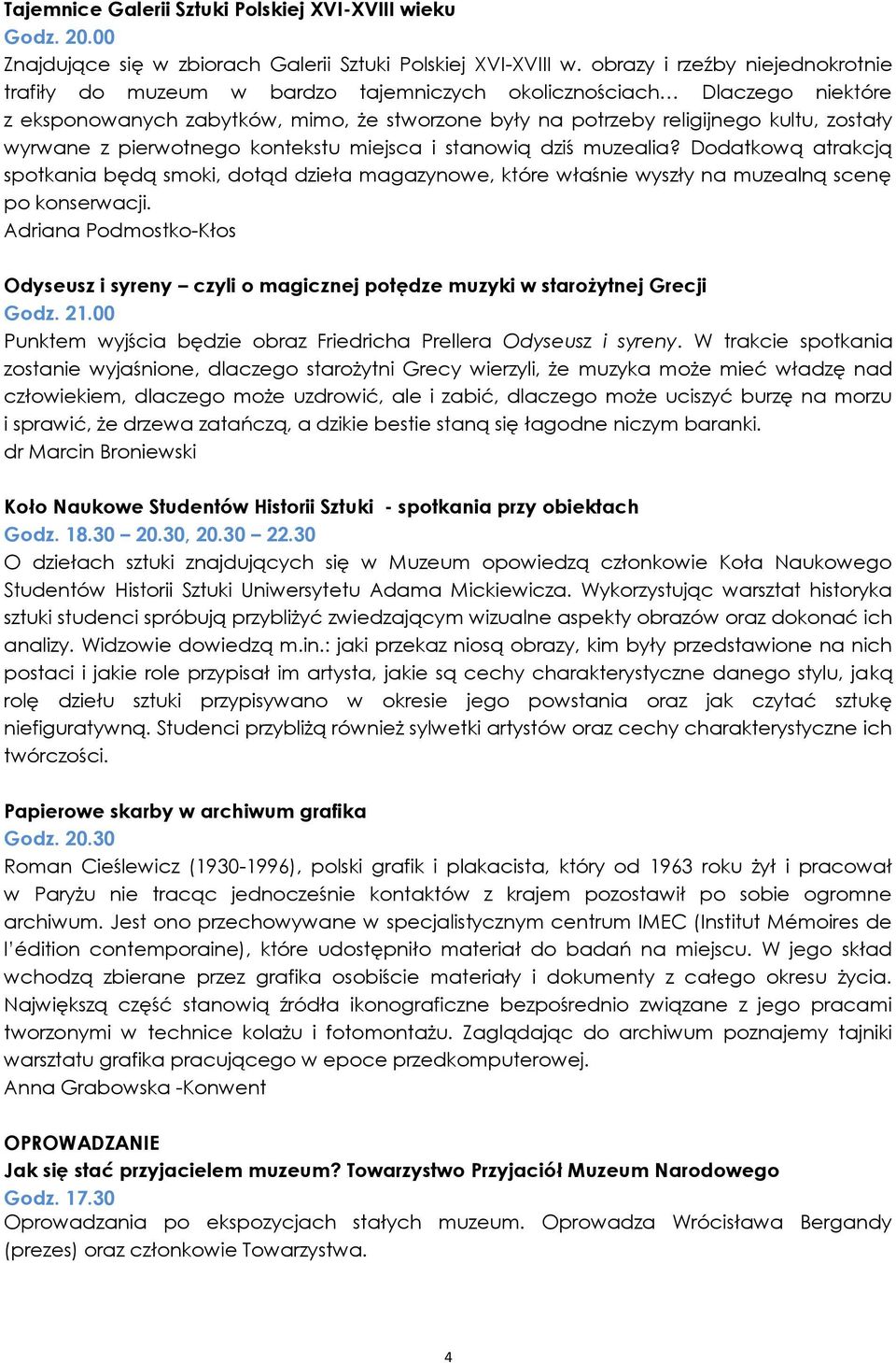 wyrwane z pierwotnego kontekstu miejsca i stanowią dziś muzealia? Dodatkową atrakcją spotkania będą smoki, dotąd dzieła magazynowe, które właśnie wyszły na muzealną scenę po konserwacji.