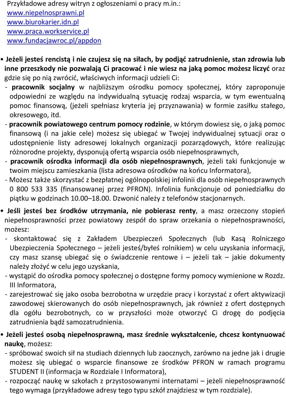 po nią zwrócić, właściwych informacji udzieli Ci: pracownik socjalny w najbliższym ośrodku pomocy społecznej, który zaproponuje odpowiedni ze względu na indywidualną sytuację rodzaj wsparcia, w tym