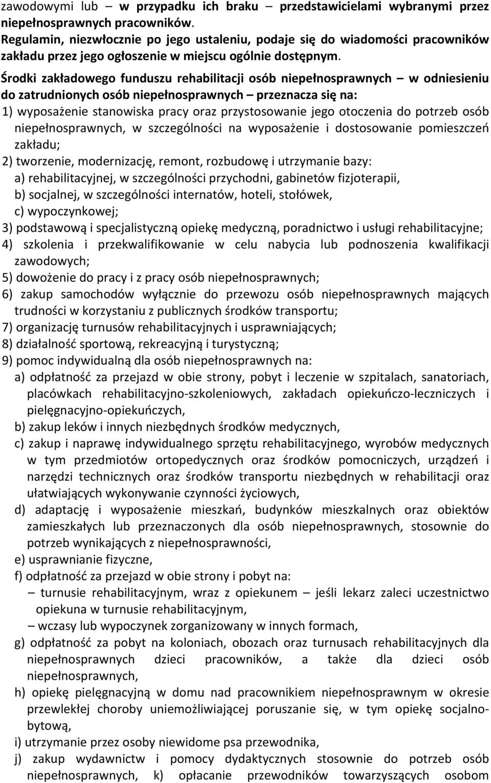 Środki zakładowego funduszu rehabilitacji osób niepełnosprawnych w odniesieniu do zatrudnionych osób niepełnosprawnych przeznacza się na: 1) wyposażenie stanowiska pracy oraz przystosowanie jego