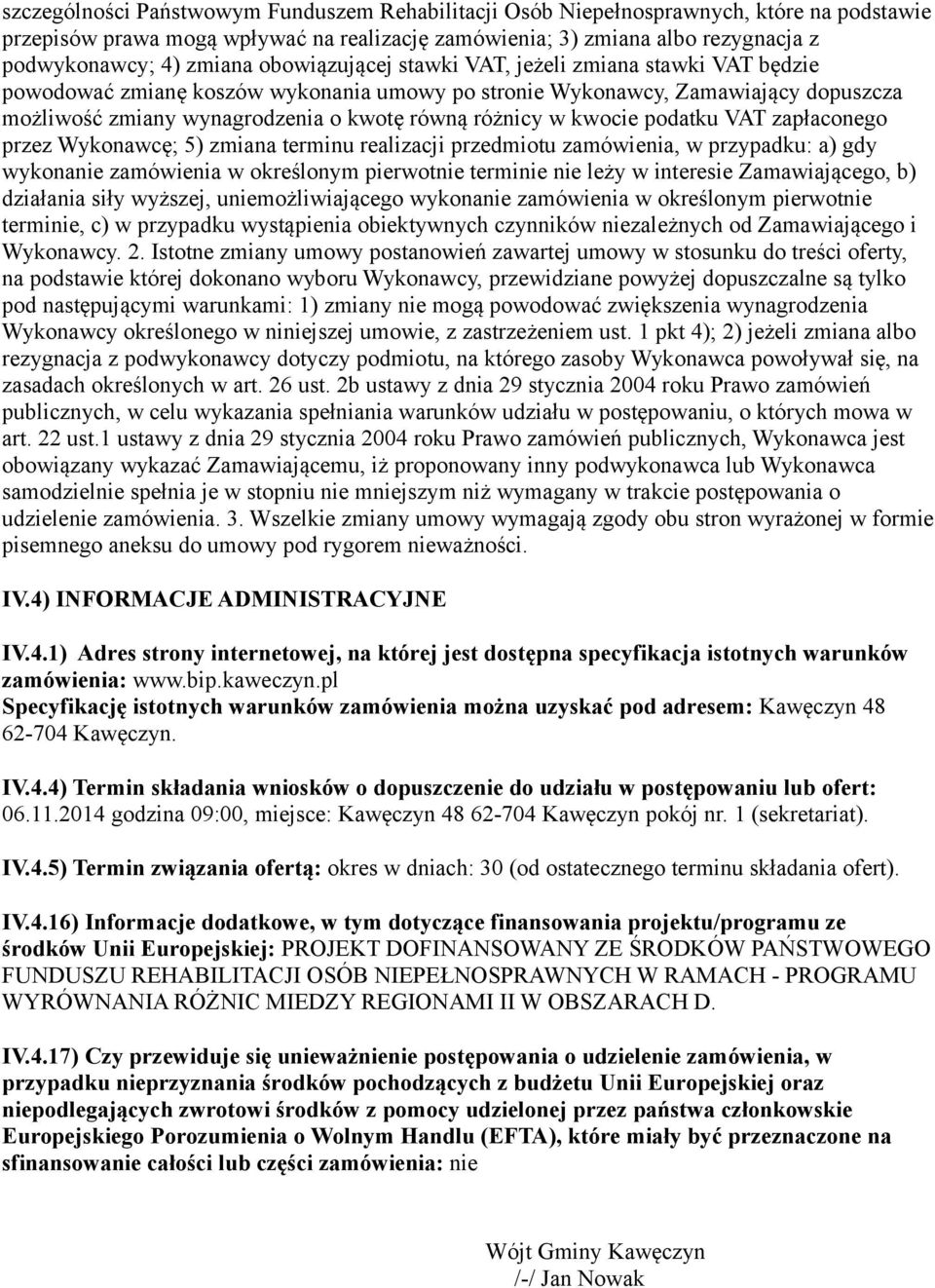 kwocie podatku VAT zapłaconego przez Wykonawcę; 5) zmiana terminu realizacji przedmiotu zamówienia, w przypadku: a) gdy wykonanie zamówienia w określonym pierwotnie terminie nie leży w interesie