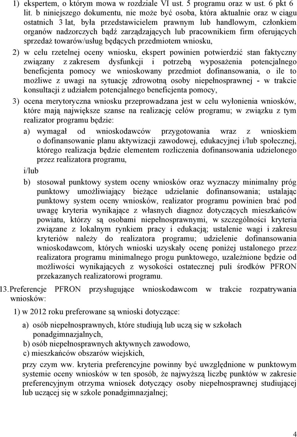 pracownikiem firm oferujących sprzedaż towarów/usług będących przedmiotem wniosku, 2) w celu rzetelnej oceny wniosku, ekspert powinien potwierdzić stan faktyczny związany z zakresem dysfunkcji i