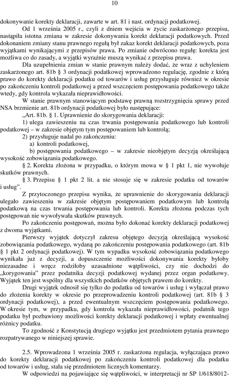 Przed dokonaniem zmiany stanu prawnego regułą był zakaz korekt deklaracji podatkowych, poza wyjątkami wynikającymi z przepisów prawa.