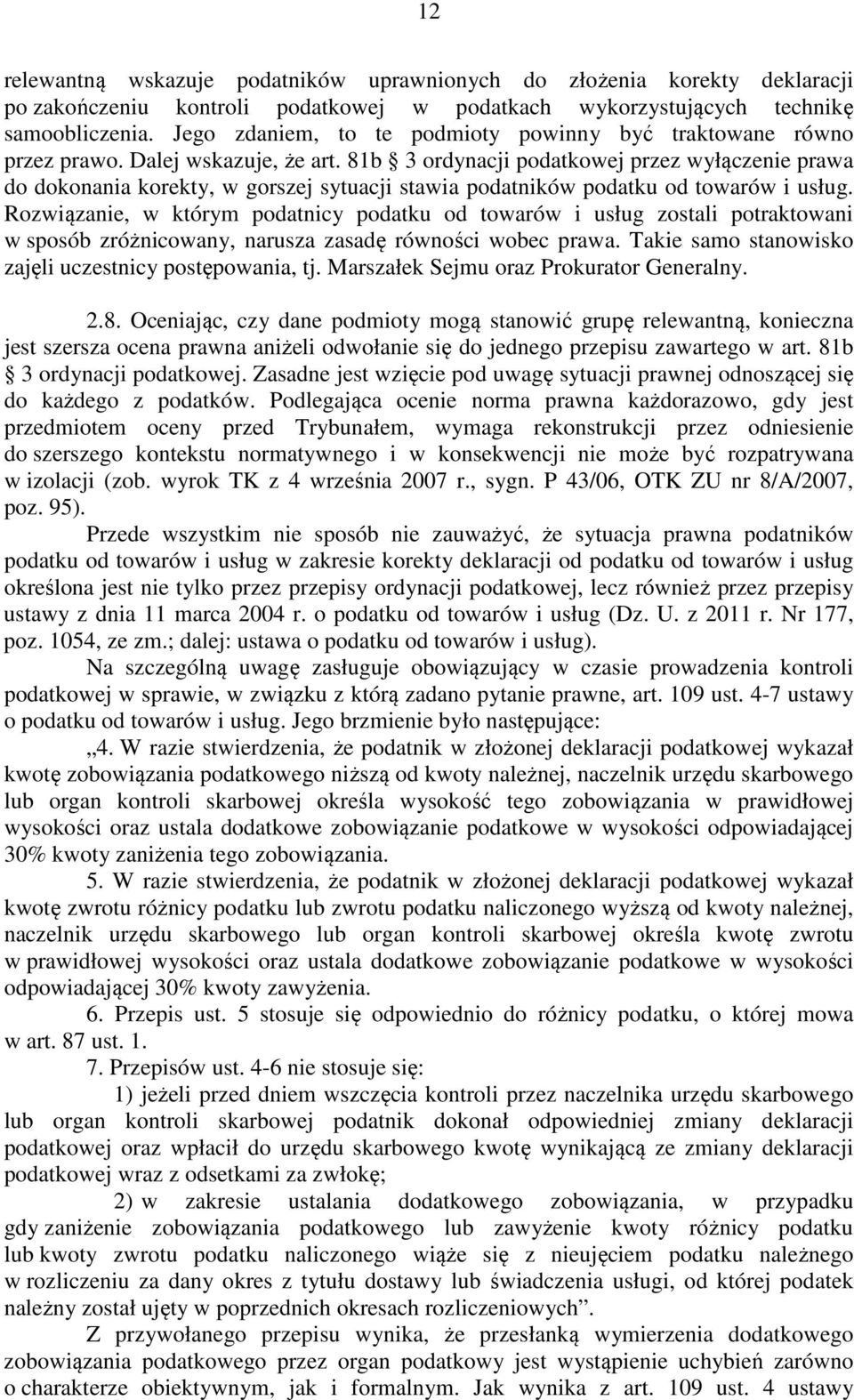 81b 3 ordynacji podatkowej przez wyłączenie prawa do dokonania korekty, w gorszej sytuacji stawia podatników podatku od towarów i usług.