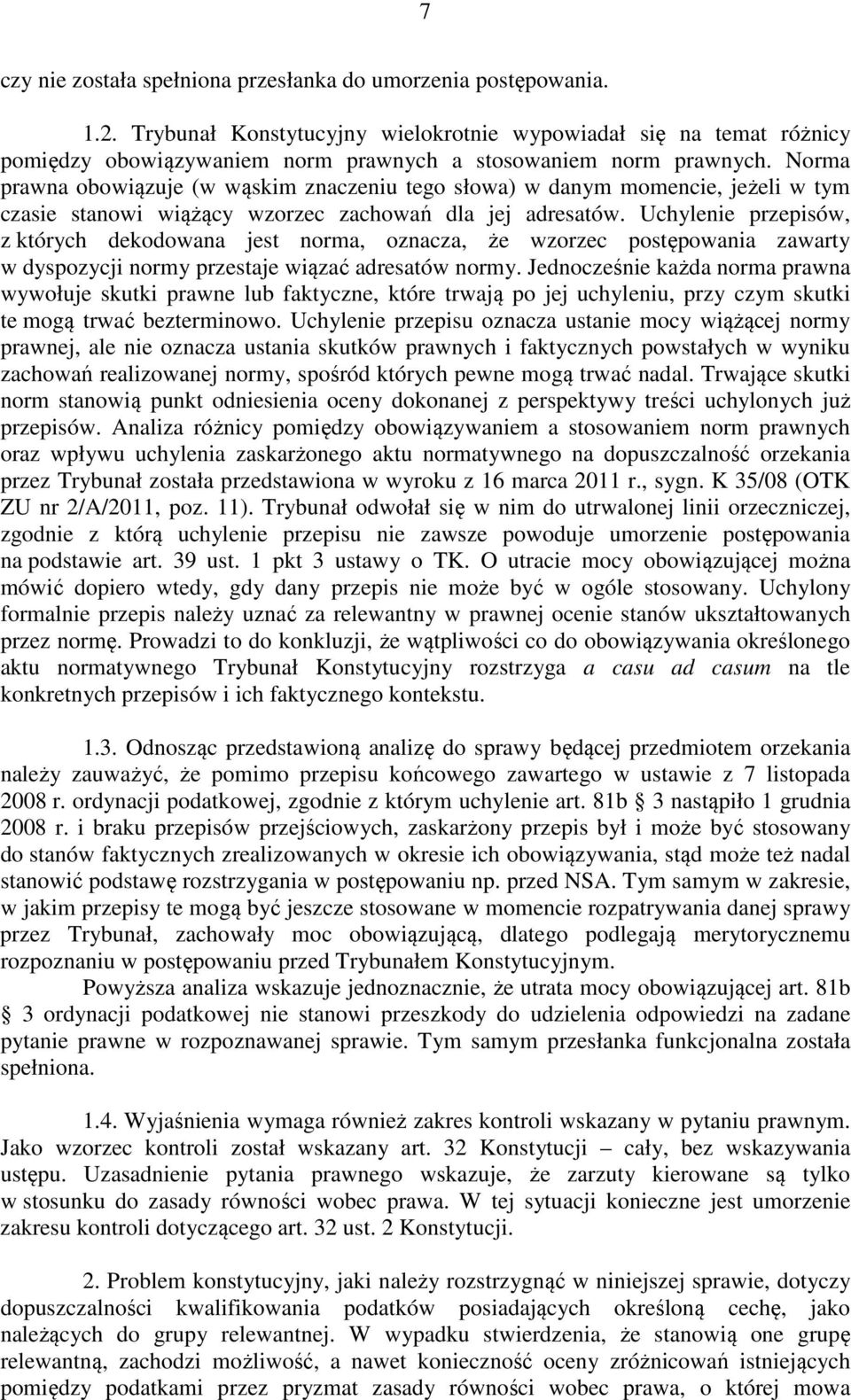 Norma prawna obowiązuje (w wąskim znaczeniu tego słowa) w danym momencie, jeżeli w tym czasie stanowi wiążący wzorzec zachowań dla jej adresatów.