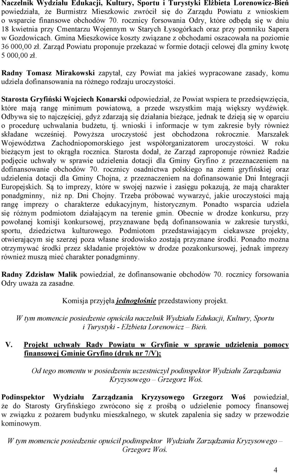 Gmina Mieszkowice koszty związane z obchodami oszacowała na poziomie 36 000,00 zł. Zarząd Powiatu proponuje przekazać w formie dotacji celowej dla gminy kwotę 5 000,00 zł.