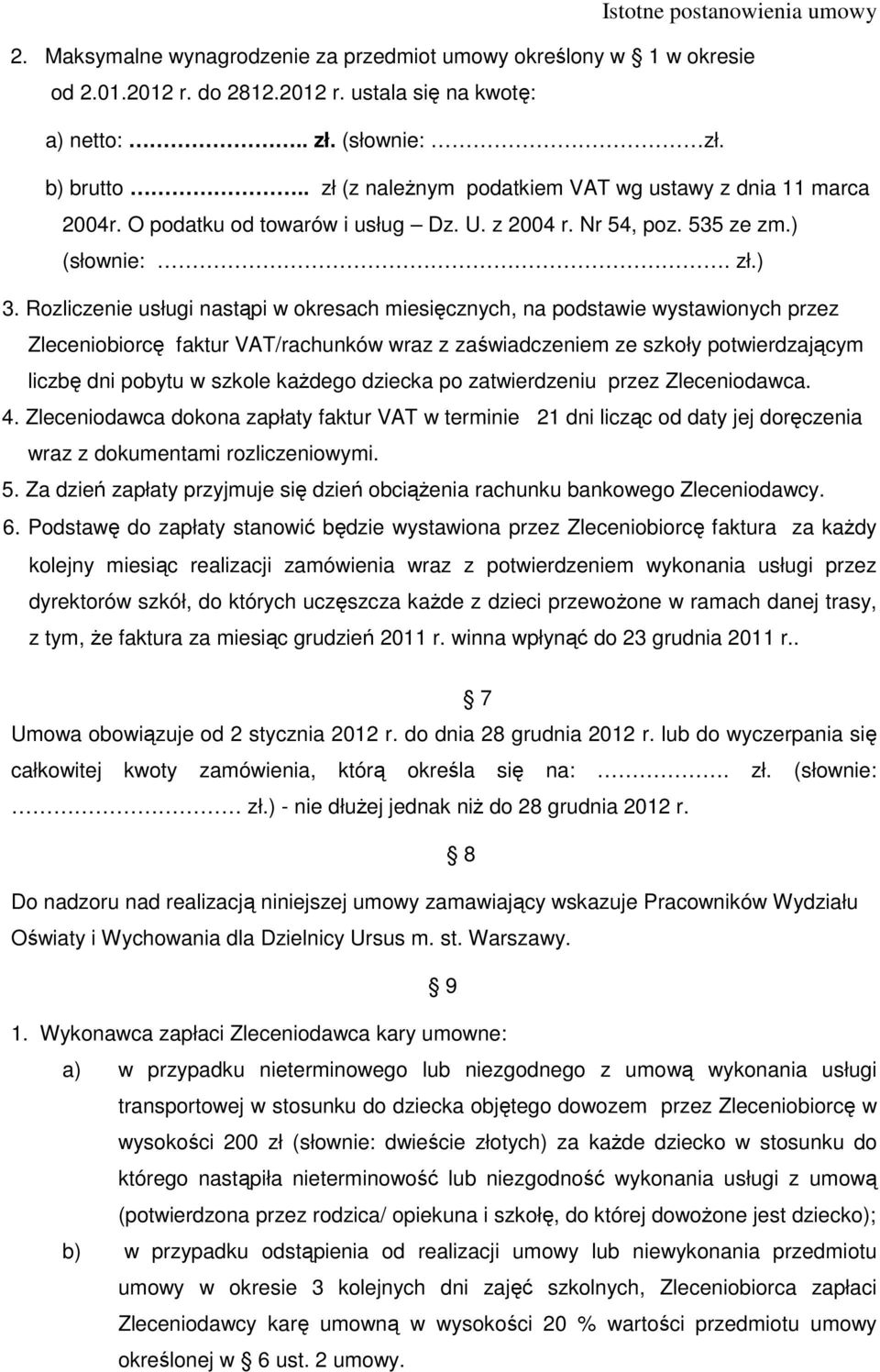 Rozliczenie usługi nastąpi w okresach miesięcznych, na podstawie wystawionych przez Zleceniobiorcę faktur VAT/rachunków wraz z zaświadczeniem ze szkoły potwierdzającym liczbę dni pobytu w szkole