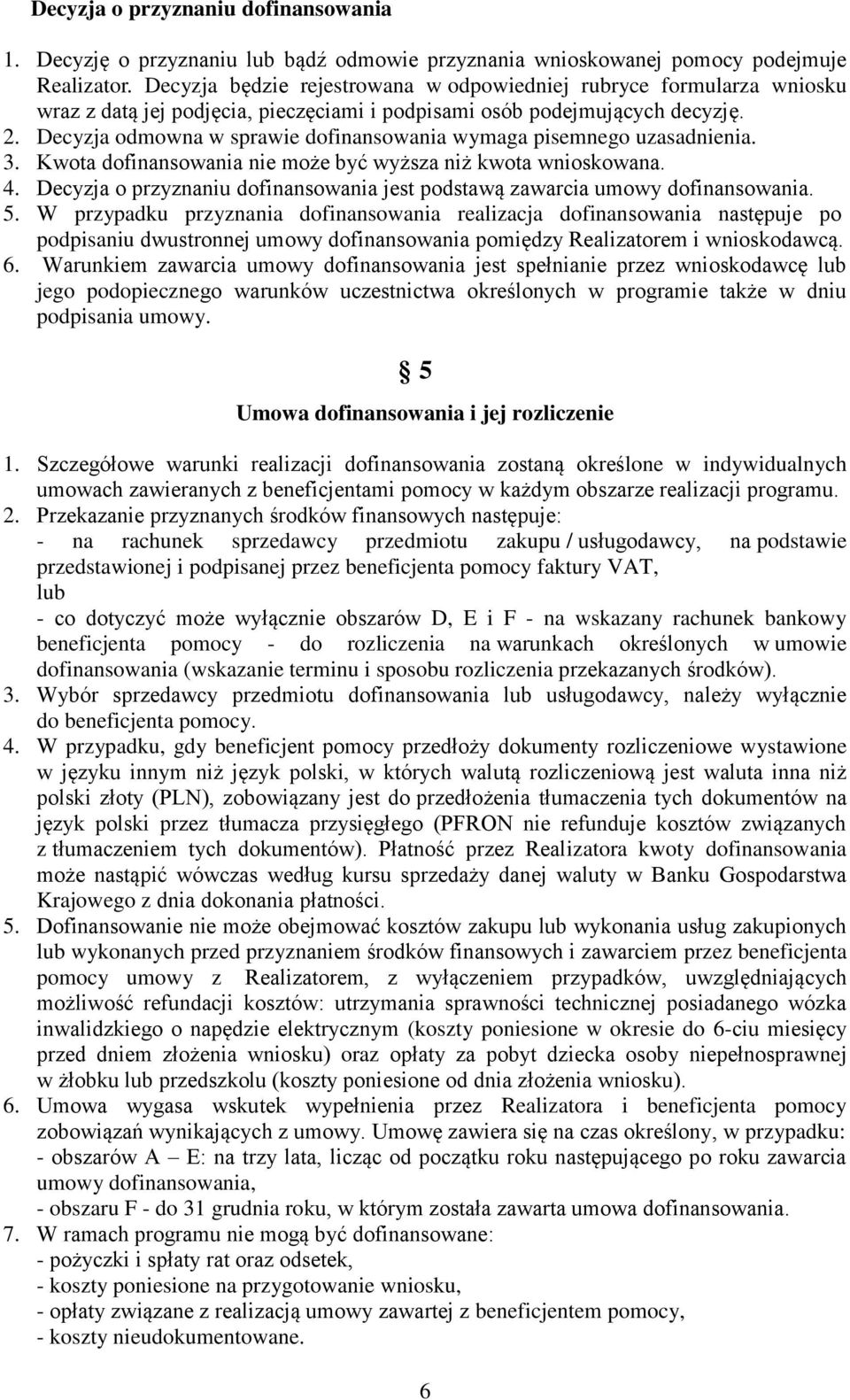 Decyzja odmowna w sprawie dofinansowania wymaga pisemnego uzasadnienia. 3. Kwota dofinansowania nie może być wyższa niż kwota wnioskowana. 4.