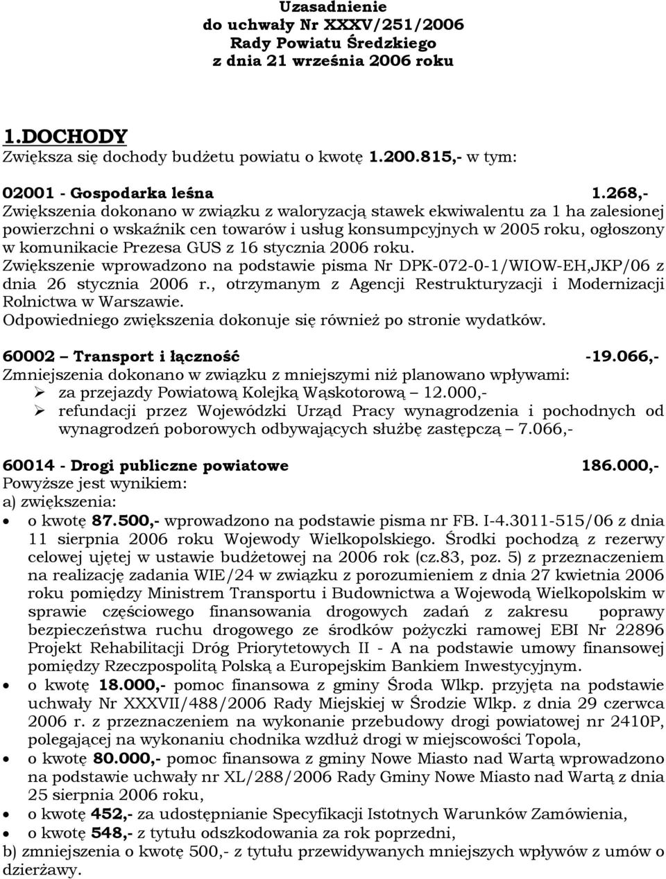 16 stycznia 2006 roku. Zwiększenie wprowadzono na podstawie pisma Nr DPK-072-0-1/WIOW-EH,JKP/06 z dnia 26 stycznia 2006 r., otrzymanym z Agencji Restrukturyzacji i Modernizacji Rolnictwa w Warszawie.