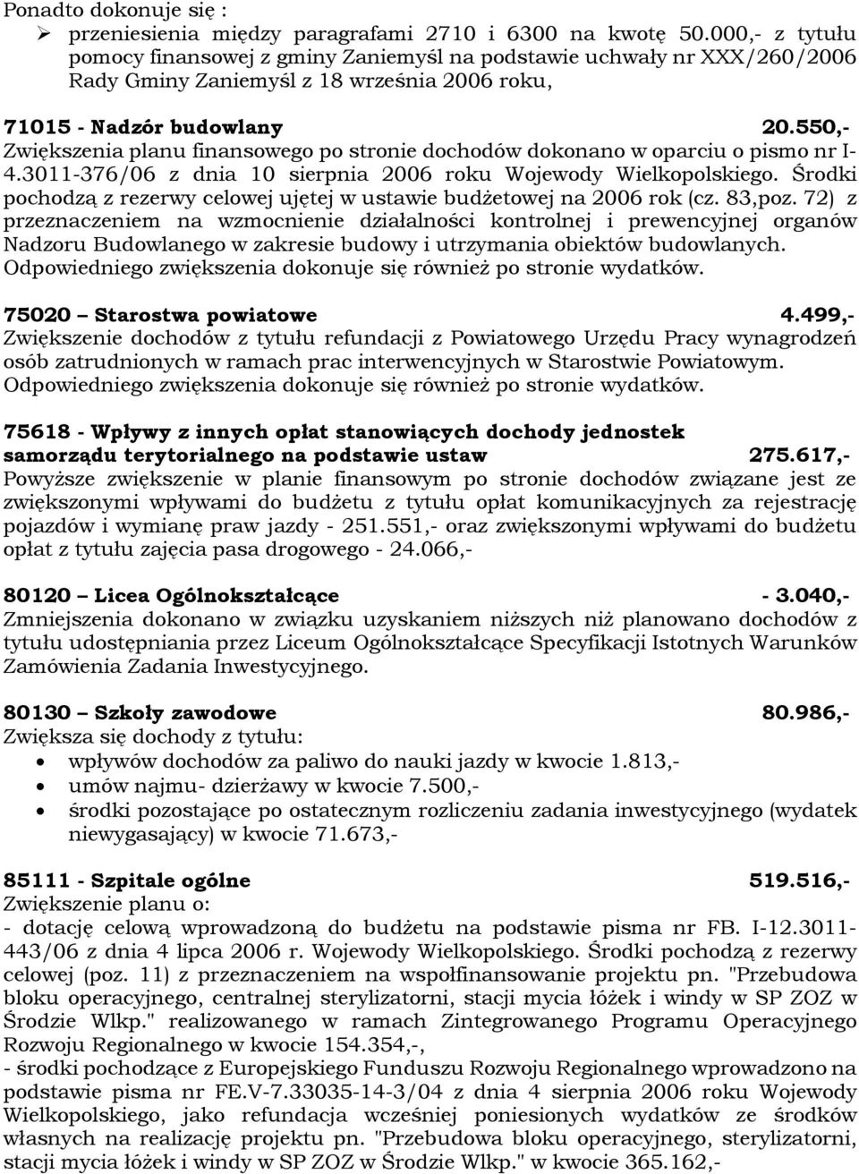 550,- Zwiększenia planu finansowego po stronie dochodñw dokonano w oparciu o pismo nr I- 4.3011-376/06 z dnia 10 sierpnia 2006 roku Wojewody Wielkopolskiego.