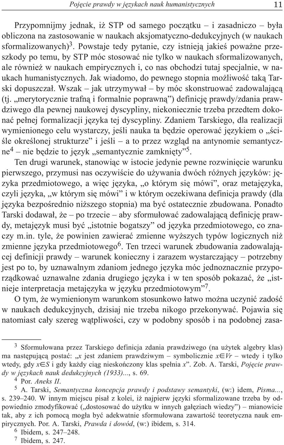 Powstaje tedy pytanie, czy istniej¹ jakieœ powa ne przeszkody po temu, by STP móc stosowaæ nie tylko w naukach sformalizowanych, ale równie w naukach empirycznych i, co nas obchodzi tutaj specjalnie,