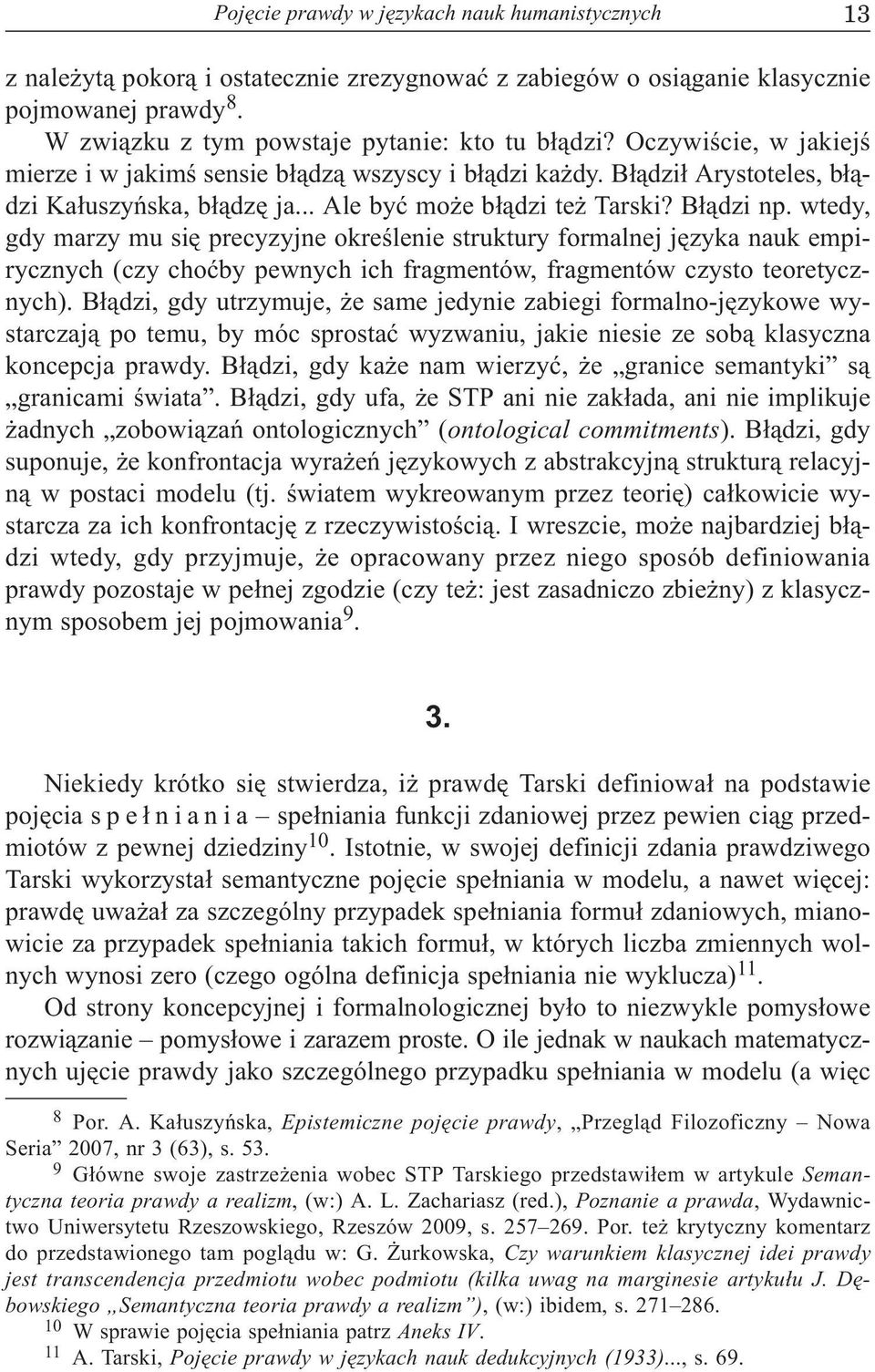 wtedy, gdy marzy mu siê precyzyjne okreœlenie struktury formalnej jêzyka nauk empirycznych (czy choæby pewnych ich fragmentów, fragmentów czysto teoretycznych).