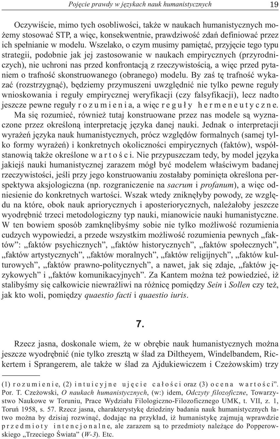 Wszelako, o czym musimy pamiêtaæ, przyjêcie tego typu strategii, podobnie jak jej zastosowanie w naukach empirycznych (przyrodniczych), nie uchroni nas przed konfrontacj¹ z rzeczywistoœci¹, a wiêc