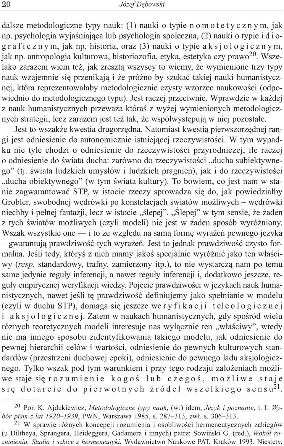 Wszelako zarazem wiem te, jak zreszt¹ wszyscy to wiemy, e wymienione trzy typy nauk wzajemnie siê przenikaj¹ i e pró no by szukaæ takiej nauki humanistycznej, która reprezentowa³aby metodologicznie