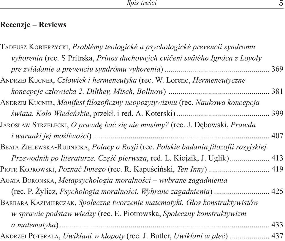 Lorenc, Hermeneutyczne koncepcje cz³owieka 2. Dilthey, Misch, Bollnow)... 381 ANDRZEJ KUCNER, Manifest filozoficzny neopozytywizmu (rec. Naukowa koncepcja œwiata. Ko³o Wiedeñskie, przek³. i red. A. Koterski).