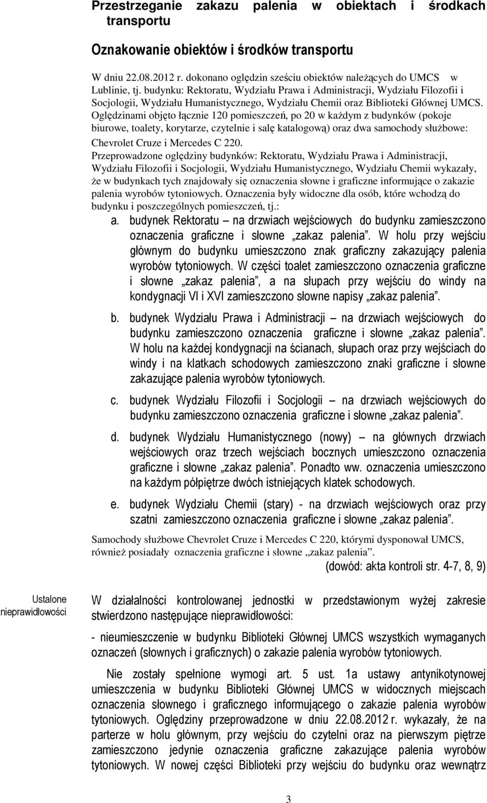 Oględzinami objęto łącznie 120 pomieszczeń, po 20 w kaŝdym z budynków (pokoje biurowe, toalety, korytarze, czytelnie i salę katalogową) oraz dwa samochody słuŝbowe: Chevrolet Cruze i Mercedes C 220.