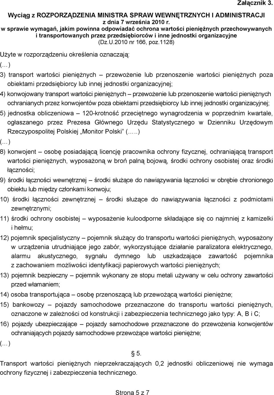 1128) U yte w rozporz dzeniu okre lenia oznaczaj : 3) transport warto ci pieni nych przewo enie lub przenoszenie warto ci pieni nych poza obiektami przedsi biorcy lub innej jednostki organizacyjnej;