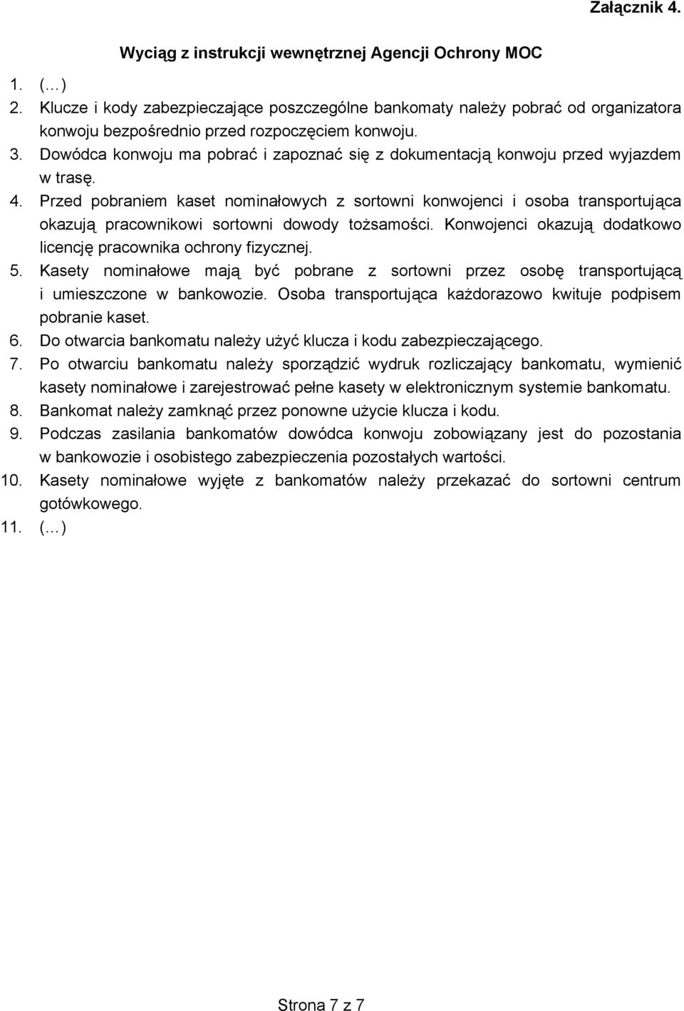 Przed pobraniem kaset nomina owych z sortowni konwojenci i osoba transportuj ca okazuj pracownikowi sortowni dowody to samo ci. Konwojenci okazuj dodatkowo licencj pracownika ochrony fizycznej. 5.