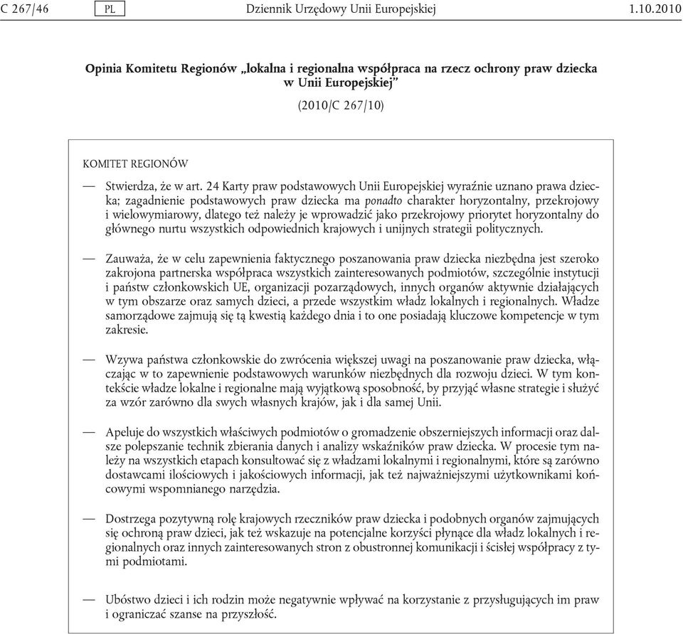 24 Karty praw podstawowych Unii Europejskiej wyraźnie uznano prawa dziecka; zagadnienie podstawowych praw dziecka ma ponadto charakter horyzontalny, przekrojowy i wielowymiarowy, dlatego też należy