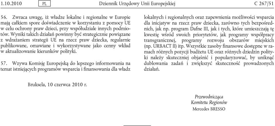 Wyniki takich działań powinny być strategicznie powiązane z wdrażaniem strategii UE na rzecz praw dziecka, regularnie publikowane, omawiane i wykorzystywane jako cenny wkład w aktualizowanie